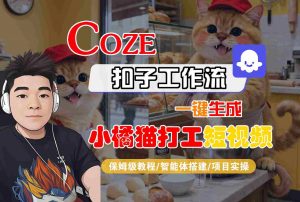 Coze扣子智能体工作流一键生成“小橘猫打工“短视频，全流程保姆级教学-桀创项目掘金社