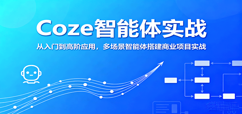 Coze智能体实战，从入门到高阶应用，多场景智能体搭建商业项目实战-桀创项目掘金社