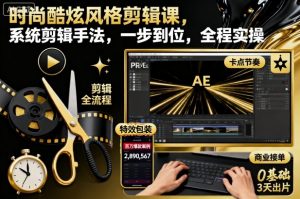 时尚酷炫风格剪辑课,系统剪辑手法,一步到位,全程实操-桀创项目掘金社