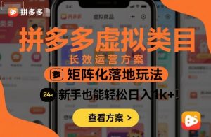 拼多多虚拟类目长效运营方案:矩阵化落地玩法,新手也能轻松日入1k+-桀创项目掘金社