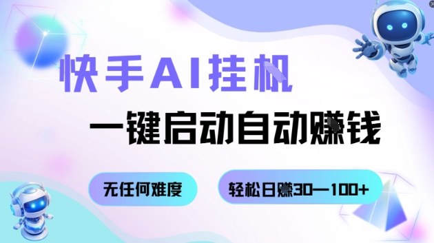 快手AI挂G，一键启动自动挣钱无任何难度，轻松日入30—100+【揭秘】-桀创项目掘金社