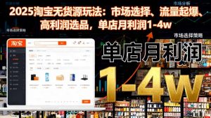 2025淘宝无货源玩法:市场选择、流量起爆、高利润选品,单店月利润1-4w-桀创项目掘金社