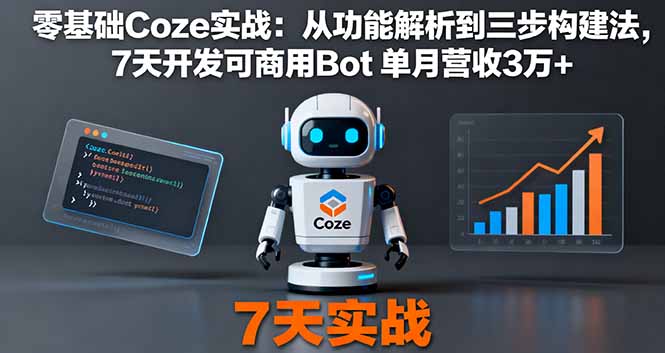 零基础Coze实战：从功能解析到三步构建法，7天开发可商用Bot 单月营收3万+-桀创项目掘金社