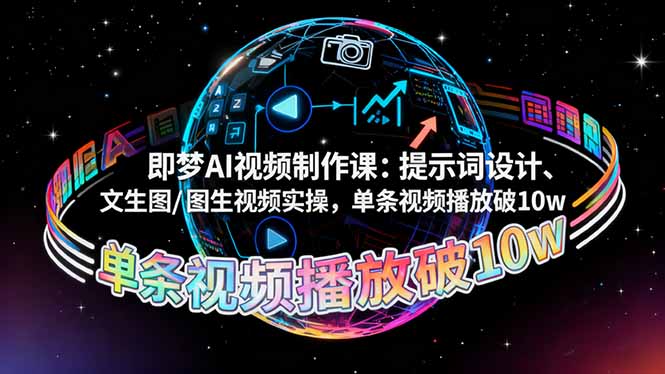即梦AI视频制作课:提示词设计、文生图/图生视频实操,单条视频播放破10w-桀创项目掘金社