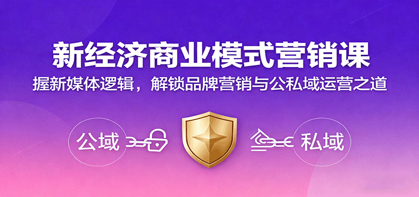 新经济商业模式营销课，握新媒体逻辑，解锁品牌营销与公私域运营之道-桀创项目掘金社
