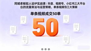 同城老板轻人设IP实战课：抖音+视频号+小红书流量算法，单条视频成交50单-桀创项目掘金社