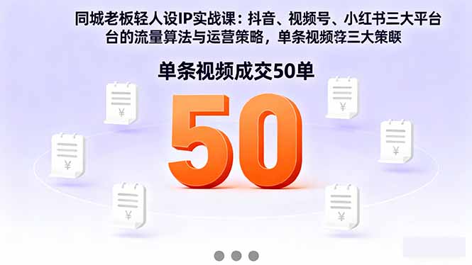 同城老板轻人设IP实战课：抖音+视频号+小红书流量算法，单条视频成交50单-桀创项目掘金社