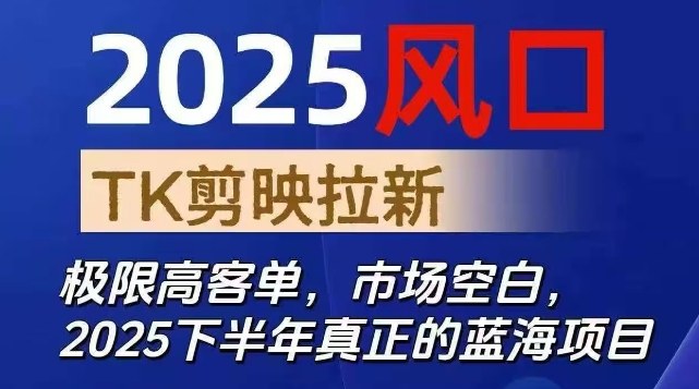 2025风口TK剪映capcut拉新项目,极限高客单,市场空白,2025下半年真正的蓝海项目-桀创项目掘金社
