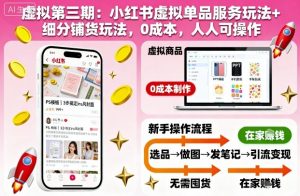 虚拟第三期:小红书虚拟单品服务玩法+细分铺货玩法,0成本,人人可操作-桀创项目掘金社