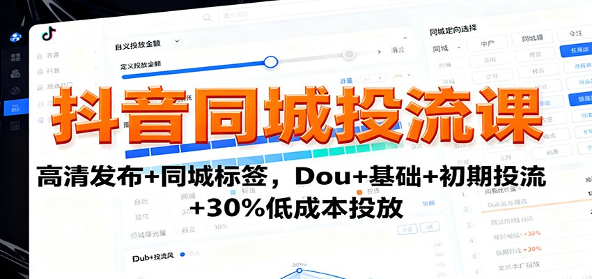 抖音同城投流课：高清发布+同城标签，Dou+基础+初期投流+30%低成本投放-桀创项目掘金社
