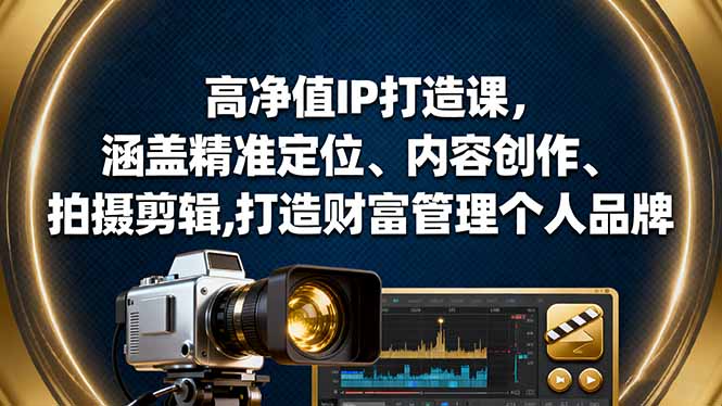 高净值IP打造课，涵盖精准定位、内容创作、拍摄剪辑,打造财富管理个人品牌-桀创项目掘金社