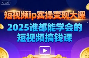 短视频ip实操变现大课,7月26-27日广州站线下课,2025谁都能学会的短视频搞钱课-桀创项目掘金社