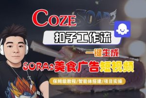Coze扣子智能体工作流一键生成“SORA2美食广告“短视频,全流程保姆级教学-桀创项目掘金社