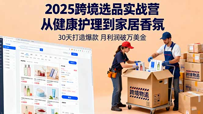 2025跨境选品实战营：从健康护理到家居香氛，30天打造爆款,月利润破万美金-桀创项目掘金社