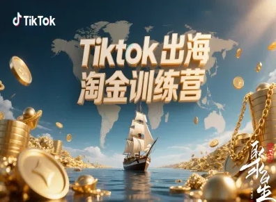 Tiktok出海淘金训练营，跨境电商TK实战变现-桀创项目掘金社