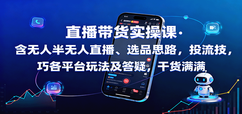 直播带货实操课：含无人半无人直播、选品思路，投流技巧，各平台玩法及答疑，干货满满-桀创项目掘金社