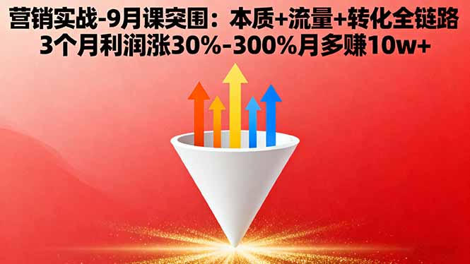 营销实战-9月突围课:本质+流量+转化全链路 3个月利润涨30%-300%月多赚10w+-桀创项目掘金社