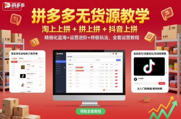 拼多多无货源教学，淘上拼+拼上拼+抖上拼，精细化蓝海+运营进阶+终极玩法，全套运营教程-桀创项目掘金社