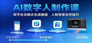 AI数字人制作课:双平台无限次生成教程,人物背景合并技巧-桀创项目掘金社