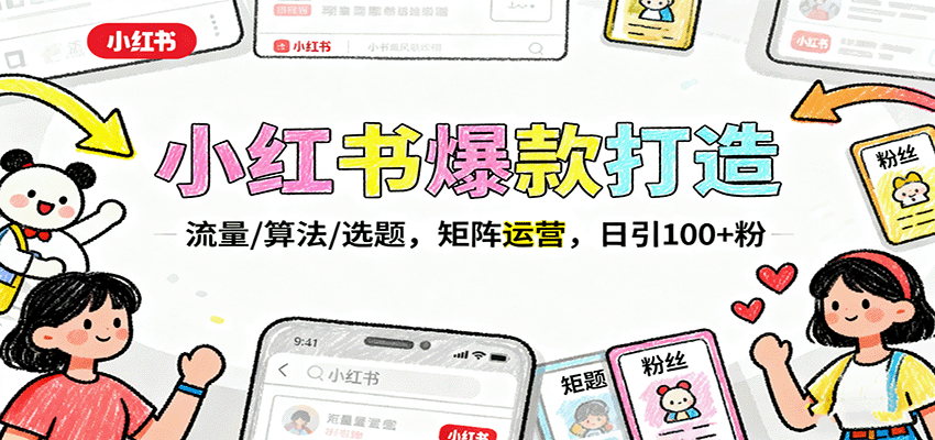 小红书爆款打造：流量/算法/选题，矩阵运营，日引100+粉-桀创项目掘金社