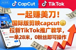一起賺美刀!国际版剪映capcut拉新TikTok推广教学,一单28米,0粉丝即可操作(附推广入口和教学)-桀创项目掘金社