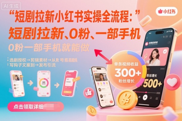 短剧拉新小红书实操全流程，0粉一部手机就可以做，详细教程-桀创项目掘金社