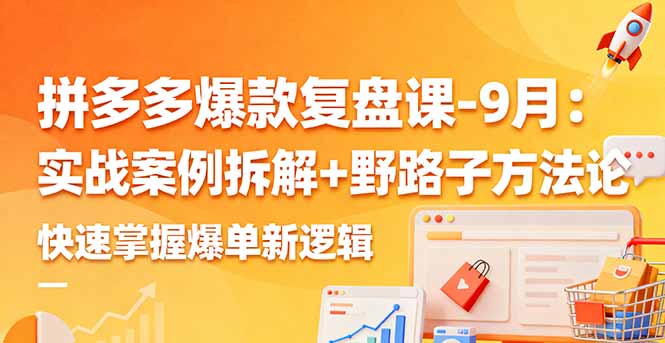 拼多多爆款复盘课-9月：实战案例拆解+野路子方法论，快速掌握爆单新逻辑-桀创项目掘金社