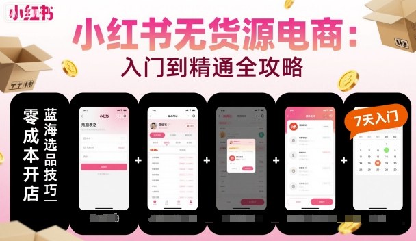 小红书无货源电商，入门到精通，开店+选品+笔记+剪辑+赛道+内容-桀创项目掘金社