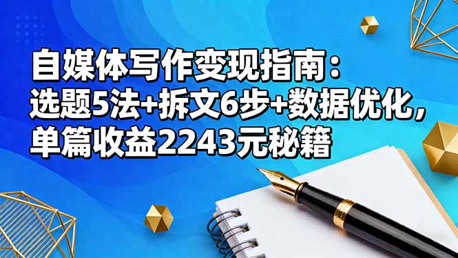 自媒体写作变现指南：选题5法+拆文6步+数据优化，单篇收益2243元秘籍-桀创项目掘金社
