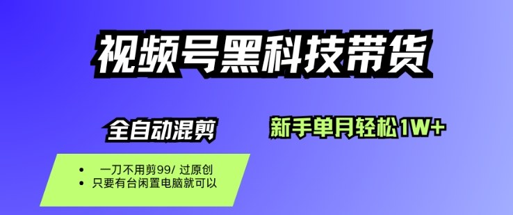 视频号黑科技短视频带货，新手一个月也1W+，纯搬运一刀不用剪，零投入【揭秘】-桀创项目掘金社