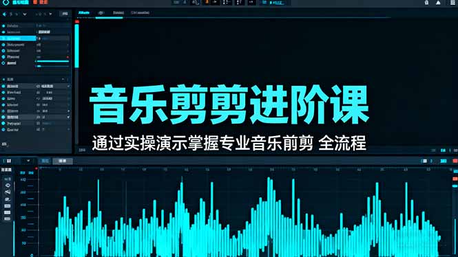 音乐剪辑进阶课:通过实操演示掌握专业的音乐剪辑全流程技能-桀创项目掘金社