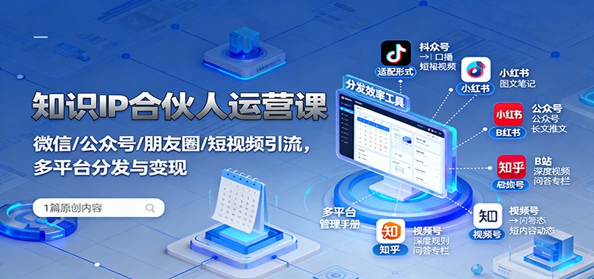 知识IP合伙人运营课：微信/公众号/朋友圈/短视频引流，多平台分发与变现-桀创项目掘金社
