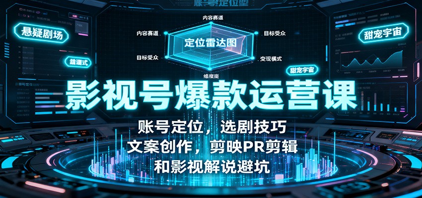 影视号爆款运营课：账号定位，选剧技巧，文案创作，剪映PR剪辑和影视解说避坑-桀创项目掘金社