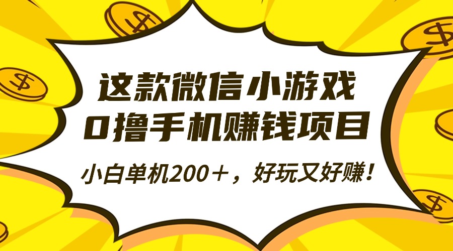 这款微信小游戏，0撸手机赚钱项目，小白单机200＋，好玩又好赚！-桀创项目掘金社