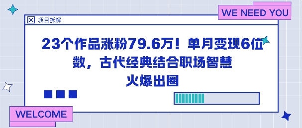 23个作品涨粉79.6W！单月变现6位数，古代经典结合职场智慧火爆出圈-桀创项目掘金社