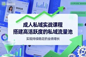 成人私域实战课程，搭建高活跃度的私域流量池，实现持续稳定的业绩增长-桀创项目掘金社