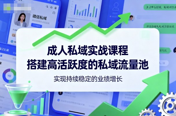 成人私域实战课程，搭建高活跃度的私域流量池，实现持续稳定的业绩增长-桀创项目掘金社