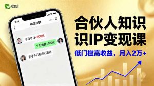 合伙人知识IP变现课，微信生态,内容创作与爆款打造,全网引流，新手月入2w+-桀创项目掘金社
