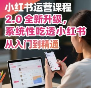 小红书运营课程2.0全新升级,从入门到精通,系统性吃透小红书-桀创项目掘金社