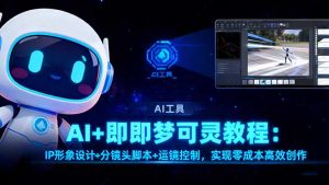 AI+即梦可灵教程:IP形象设计+分镜头脚本+运镜控制,实现零成本高效创作-桀创项目掘金社
