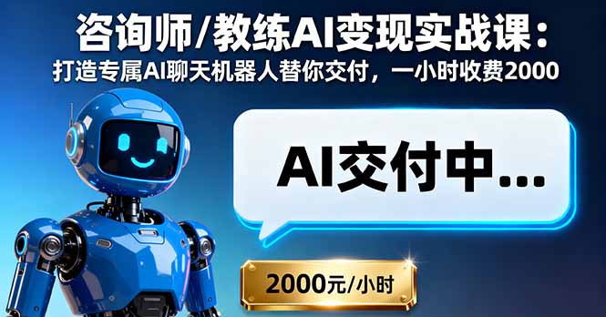 咨询师/教练AI变现实战课：打造专属AI聊天机器人替你交付，一小时收费2000-桀创项目掘金社