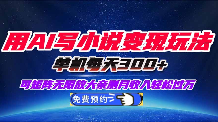 用AI写小说变现玩法,单机每天300+可矩阵无限放大,亲测小白也能轻松月...-桀创项目掘金社