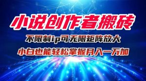 小说创作者搬砖玩法，不限制IP简单无脑 可矩阵无限放大小白也能实现轻...-桀创项目掘金社