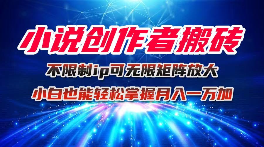小说创作者搬砖玩法，不限制IP简单无脑 可矩阵无限放大小白也能实现轻…-桀创项目掘金社