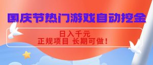 国庆节热门游戏自动挖金,日入千元,正规项目 长期可做!-桀创项目掘金社