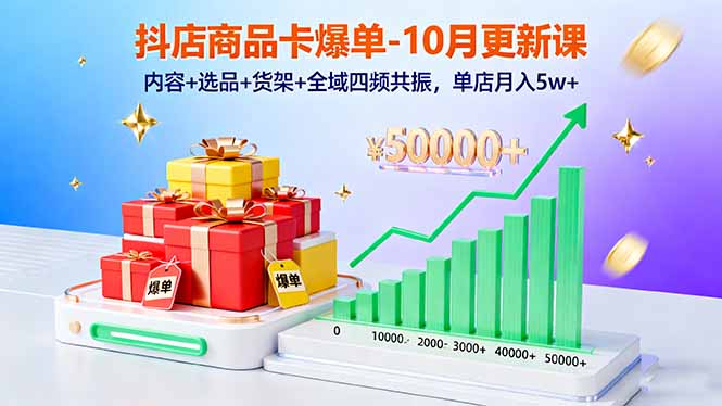 抖店商品卡爆单-10月新课：内容+选品+货架+全域四频共振，单店月入5w+-桀创项目掘金社