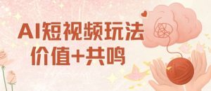 AI短视频玩法，价值+共鸣玩法，单号每天收益7张小白可玩，操作简单-桀创项目掘金社