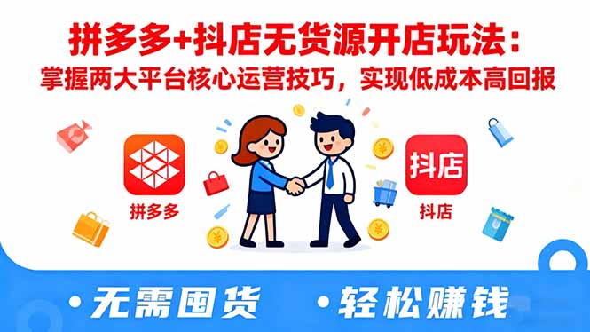 拼多多+抖店无货源开店玩法:掌握两大平台核心运营技巧,实现低成本高回报-桀创项目掘金社