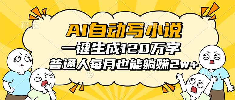 AI自动写小说，一键生成120万字，普通人每月也能躺赚2w+-桀创项目掘金社