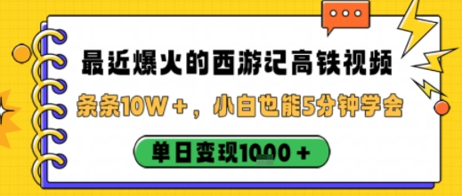 最近爆火的西游记高铁视频，条条10W＋，小白也能5分钟轻松上手，单日变现1k-桀创项目掘金社